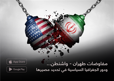 مفاوضات طهران - واشنطن...  ودور الجغرافيا السياسية في تحديد مصيرها