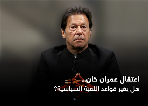 اعتقال عمران خان.. هل يغير قواعد اللعبة السياسية؟